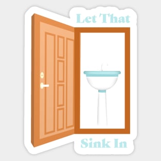 Let That Sink In Sticker